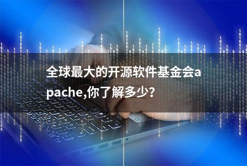 全球最大的开源软件基金会apache,你了解多少？