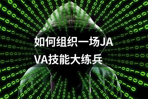 如何组织一场JAVA技能大练兵