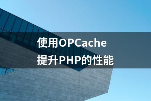 使用OPCache提升PHP的性能