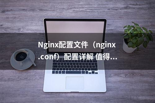 Nginx配置文件（nginx.conf）配置详解 值得收藏！