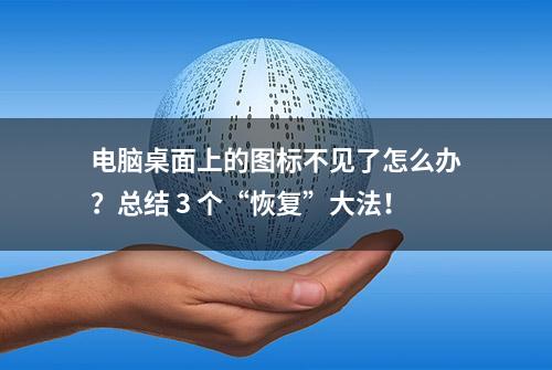 电脑桌面上的图标不见了怎么办？总结 3 个“恢复”大法！