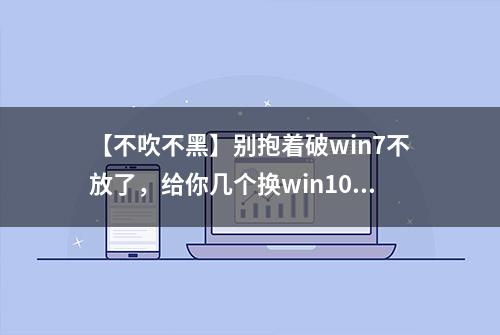 【不吹不黑】别抱着破win7不放了，给你几个换win10的理由