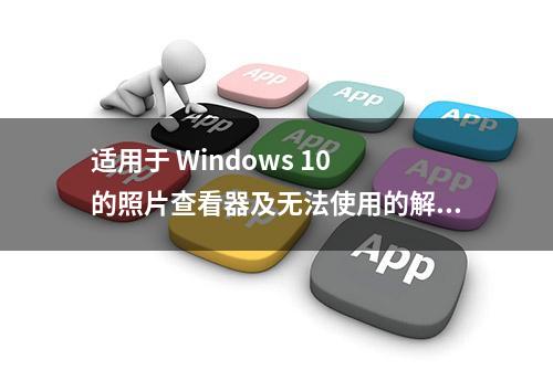 适用于 Windows 10 的照片查看器及无法使用的解决方法