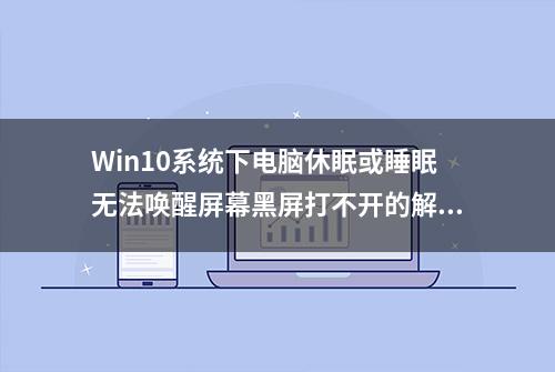 Win10系统下电脑休眠或睡眠无法唤醒屏幕黑屏打不开的解决方法