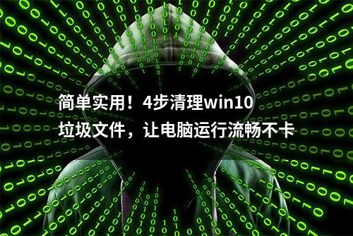 简单实用！4步清理win10垃圾文件，让电脑运行流畅不卡