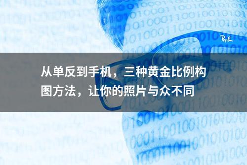 从单反到手机，三种黄金比例构图方法，让你的照片与众不同