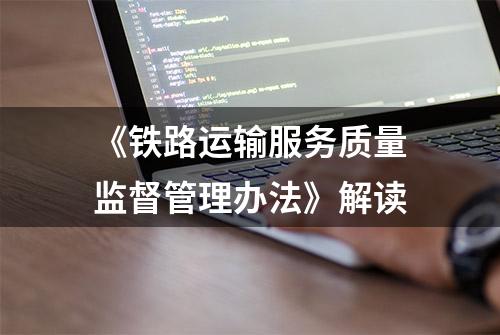 《铁路运输服务质量监督管理办法》解读