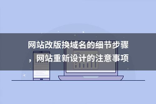 网站改版换域名的细节步骤，网站重新设计的注意事项