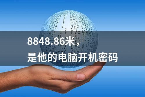 8848.86米，是他的电脑开机密码