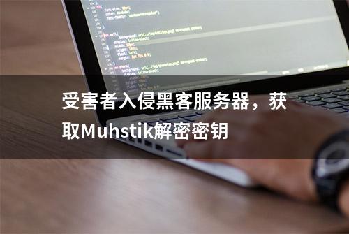 受害者入侵黑客服务器，获取Muhstik解密密钥