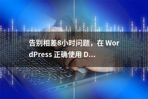 告别相差8小时问题，在 WordPress 正确使用 Date 和 Time