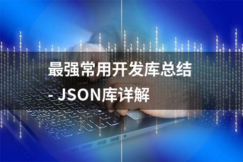 最强常用开发库总结 - JSON库详解