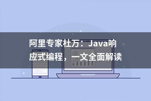 阿里专家杜万：Java响应式编程，一文全面解读