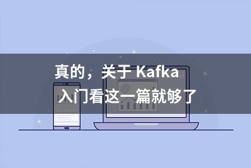 真的，关于 Kafka 入门看这一篇就够了