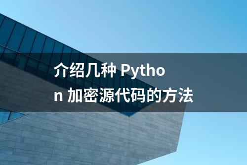 介绍几种 Python 加密源代码的方法