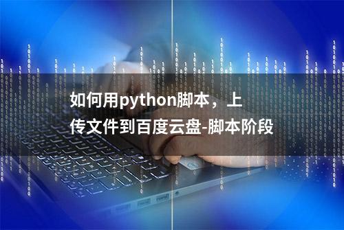 如何用python脚本，上传文件到百度云盘-脚本阶段