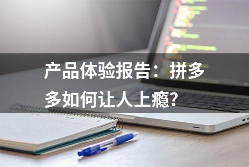 产品体验报告：拼多多如何让人上瘾？