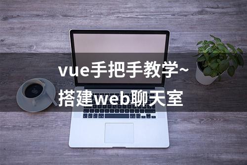 vue手把手教学~搭建web聊天室