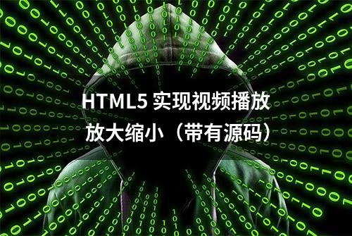 HTML5 实现视频播放 放大缩小（带有源码）