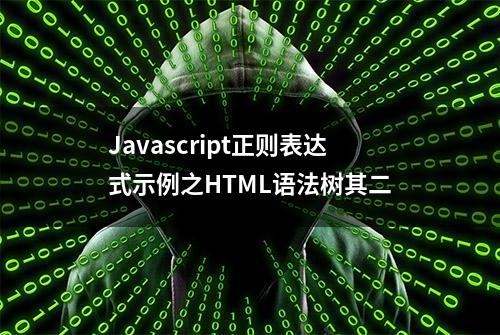 Javascript正则表达式示例之HTML语法树其二