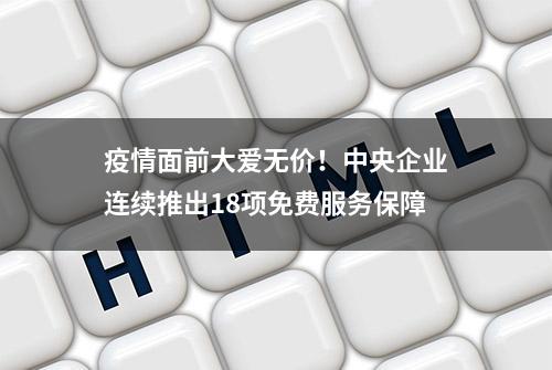 疫情面前大爱无价！中央企业连续推出18项免费服务保障