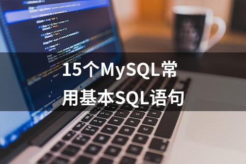 15个MySQL常用基本SQL语句