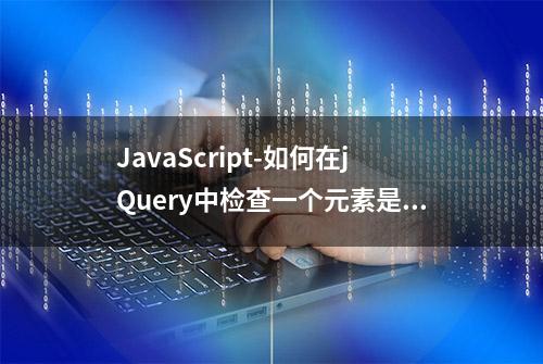 JavaScript-如何在jQuery中检查一个元素是否被隐藏？