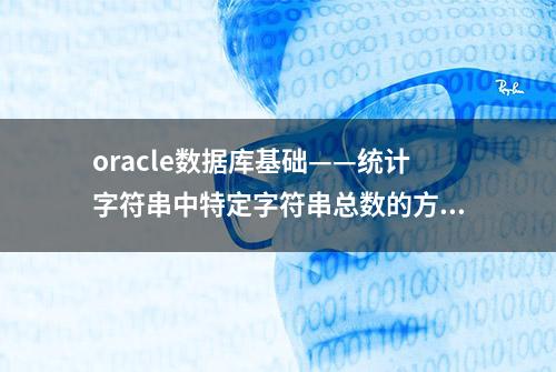 oracle数据库基础——统计字符串中特定字符串总数的方法