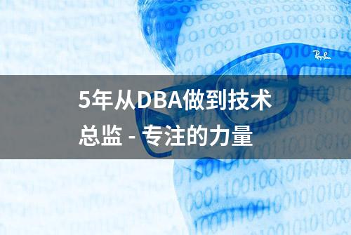 5年从DBA做到技术总监 - 专注的力量