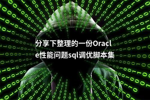 分享下整理的一份Oracle性能问题sql调优脚本集