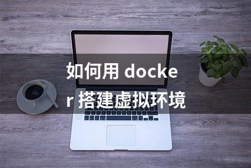 如何用 docker 搭建虚拟环境