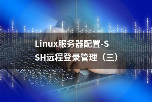 Linux服务器配置-SSH远程登录管理（三）