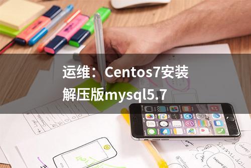 运维：Centos7安装解压版mysql5.7