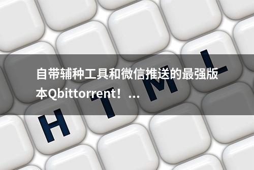 自带辅种工具和微信推送的最强版本Qbittorrent！NAS部署教程