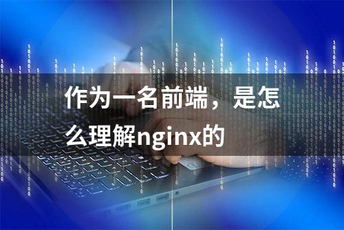 作为一名前端，是怎么理解nginx的