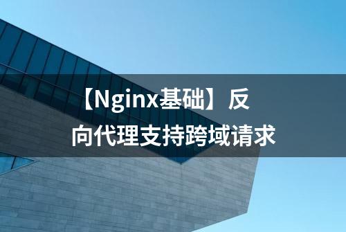 【Nginx基础】反向代理支持跨域请求