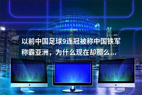 以前中国足球9连冠被称中国铁军称霸亚洲，为什么现在却那么弱？