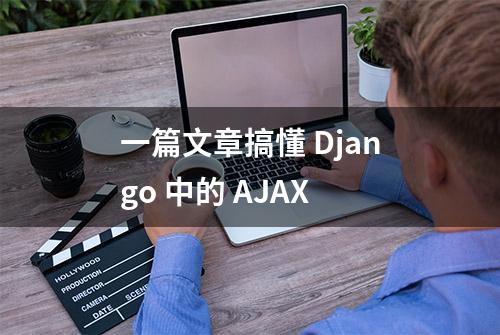 一篇文章搞懂 Django 中的 AJAX