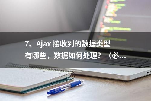 7、Ajax 接收到的数据类型有哪些，数据如何处理？（必会）