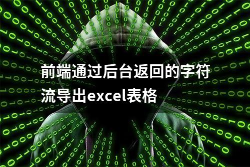 前端通过后台返回的字符流导出excel表格