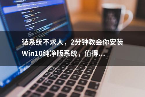 装系统不求人，2分钟教会你安装Win10纯净版系统，值得收藏