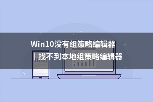 Win10没有组策略编辑器｜找不到本地组策略编辑器