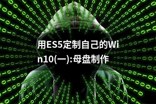 用ES5定制自己的Win10(一):母盘制作