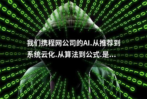 我们携程网公司的AI.从推荐到系统云化.从算法到公式.是怎么运行