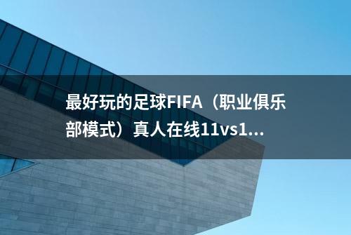 最好玩的足球FIFA（职业俱乐部模式）真人在线11vs11模式详解指南