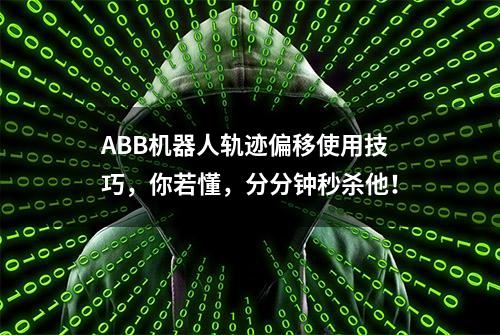 ABB机器人轨迹偏移使用技巧，你若懂，分分钟秒杀他！