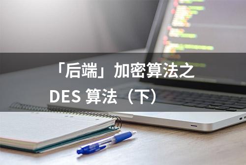 「后端」加密算法之 DES 算法（下）