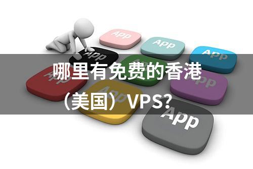 哪里有免费的香港（美国）VPS？