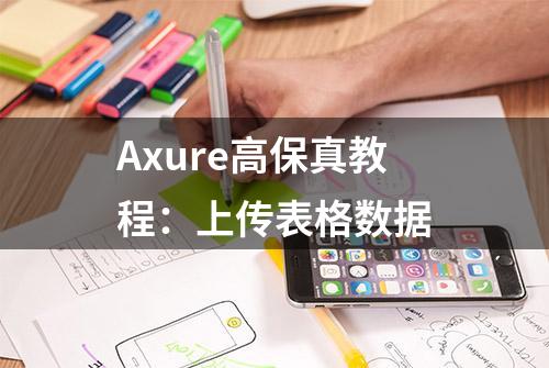 Axure高保真教程：上传表格数据