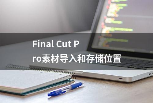 Final Cut Pro素材导入和存储位置